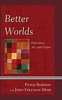 Better Worlds: Education, Art, and Utopia (Hardcover)