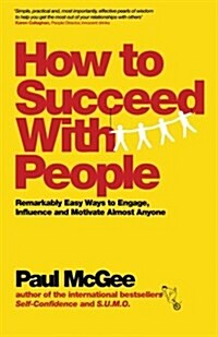 How to Succeed with People : Remarkably Easy Ways to Engage, Influence and Motivate Almost Anyone (Paperback)