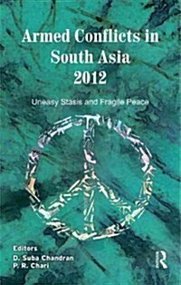 Armed Conflicts in South Asia 2012 : Uneasy Stasis and Fragile Peace (Hardcover)