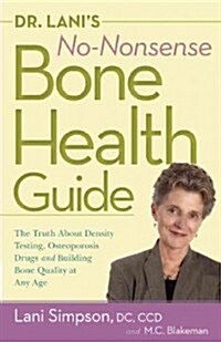 Dr. Lanis No-Nonsense Bone Health Guide: The Truth about Density Testing, Osteoporosis Drugs and Building Bone Quality at Any Age (Paperback)