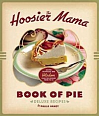 The Hoosier Mama Book of Pie: Recipes, Techniques, and Wisdom from the Hoosier Mama Pie Company (Hardcover)