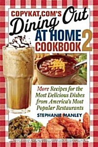 Copykat.Coms Dining Out at Home Cookbook 2: More Recipes for the Most Delicious Dishes from Americas Most Popular Restaurants (Paperback)