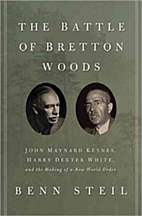 The Battle of Bretton Woods: John Maynard Keynes, Harry Dexter White, and the Making of a New World Order (Hardcover, Deckle Edge)