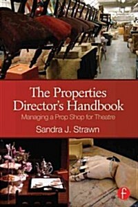 The Properties Directors Handbook : Managing a Prop Shop for Theatre (Paperback)