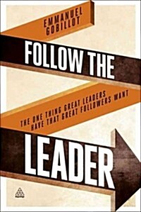 Follow the Leader : The One Thing Great Leaders Have That Great Followers Want (Paperback)