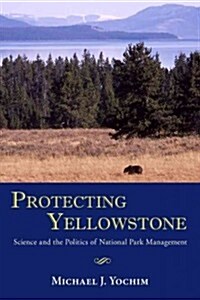 Protecting Yellowstone: Science and the Politics of National Park Management (Hardcover)