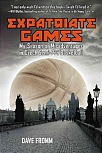Expatriate Games: My Season of Misadventures in Czech Semi-Pro Basketball (Paperback)
