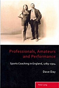 Professionals, Amateurs and Performance: Sports Coaching in England, 1789-1914 (Paperback)