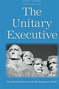 The Unitary Executive: Presidential Power from Washington to Bush (Paperback)