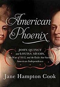 American Phoenix: John Quincy and Louisa Adams, the War of 1812, and the Exile That Saved American Independence (Hardcover)