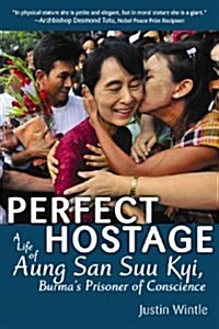 Perfect Hostage: A Life of Aung San Suu Kyi, Burmas Prisoner of Conscience (Paperback)