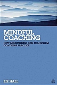 Mindful Coaching : How Mindfulness Can Transform Coaching Practice (Paperback)
