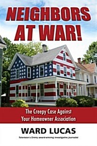 Neighbors at War!: The Creepy Case Against Your Homeowners Association (Paperback)