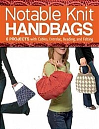 Notable Knit Handbags: 6 Projects with Cables, Entrelac, Beading, and Felting (Paperback)