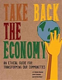 Take Back the Economy: An Ethical Guide for Transforming Our Communities (Paperback)