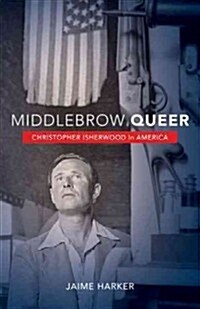 Middlebrow Queer: Christopher Isherwood in America (Paperback)