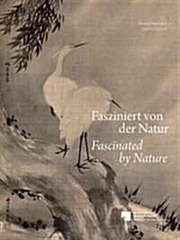 Fasziniert Von Der Natur / Fascinated by Nature: Landschaften, Pflanzen Und Tiere in Der Tradition Chinesischer Und Japanischer Malerei Aus Der Sammlu (Paperback)