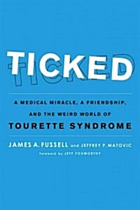 Ticked: A Medical Miracle, a Friendship, and the Weird World of Tourette Syndrome (Hardcover)