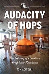 The Audacity of Hops: The History of Americas Craft Beer Revolution (Paperback)