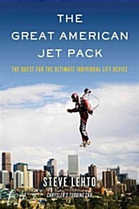 The Great American Jet Pack: The Quest for the Ultimate Individual Lift Device (Hardcover)