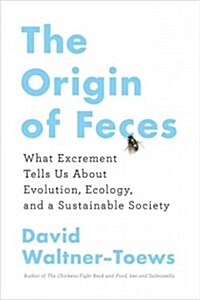 The Origin of Feces: What Excrement Tells Us about Evolution, Ecology, and a Sustainable Society (Paperback)