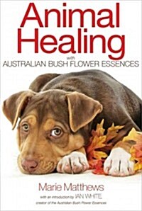 Animal Healing With Australian Bush Flower Essences (Paperback, New)