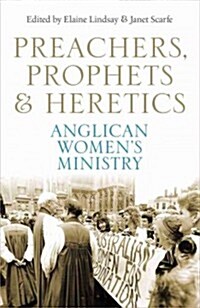 Preachers, Prophets & Heretics: Anglican Womens Ministry (Paperback, New)