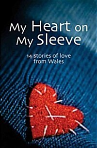 My Heart on My Sleeve : 14 Stories of Love from Wales (Paperback)