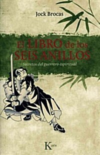 El Libro de Los Seis Anillos: Secretos del Guerrero Espiritual (Paperback)