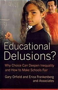 Educational Delusions?: Why Choice Can Deepen Inequality and How to Make Schools Fair (Paperback)