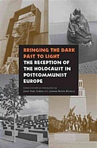 Bringing the Dark Past to Light: The Reception of the Holocaust in Postcommunist Europe (Hardcover)