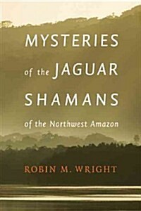 Mysteries of the Jaguar Shamans of the Northwest Amazon (Hardcover)