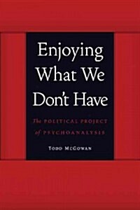 Enjoying What We Dont Have: The Political Project of Psychoanalysis (Paperback)