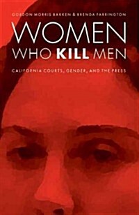 Women Who Kill Men: California Courts, Gender, and the Press (Paperback)