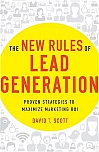 The New Rules of Lead Generation: Proven Strategies to Maximize Marketing ROI (Hardcover)