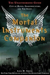 The Mortal Instruments Companion: City of Bones, Shadowhunters, and the Sight: The Unauthorized Guide (Paperback)