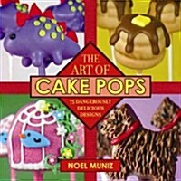 The Art of Cake Pops: 75 Dangerously Delicious Designs (Hardcover)