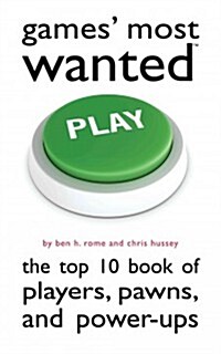 Games Most Wanted: The Top 10 Book of Players, Pawns, and Power-Ups (Paperback)