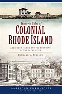 Historic Tales of Colonial Rhode Island:: Aquidneck Island and the Founding of the Ocean State (Paperback)