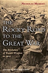 The Rocky Road to the Great War: The Evolution of Trench Warfare to 1914 (Hardcover)