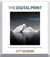The Digital Print: Preparing Images in Lightroom and Photoshop for Printing (Paperback)