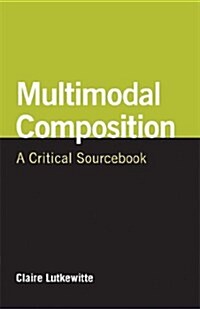 Multimodal Composition: A Critical Sourcebook (Paperback)