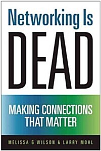 Networking Is Dead: Making Connections That Matter (Hardcover)