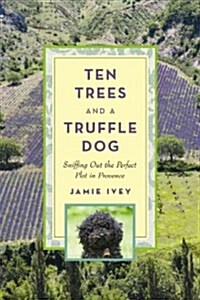 Ten Trees and a Truffle Dog: Sniffing Out the Perfect Plot in Provence (Hardcover)