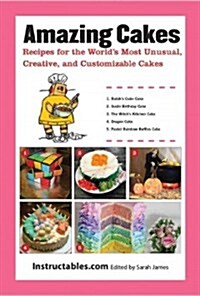 Amazing Cakes: Recipes for the Worlds Most Unusual, Creative, and Customizable Cakes (Paperback)