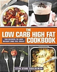 The Low Carb High Fat Cookbook: 100 Recipes to Lose Weight and Feel Great (Hardcover)