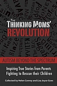 The Thinking Moms Revolution: Autism Beyond the Spectrum: Inspiring True Stories from Parents Fighting to Rescue Their Children (Hardcover)