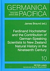 Ferdinand Hochstetter and the Contribution of German-Speaking Scientists to New Zealand Natural History in the Nineteenth Century (Hardcover)