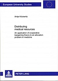 Distributing Medical Resources: An Application of Cooperative Bargaining Theory to an Allocation Problem in Medicine (Paperback)