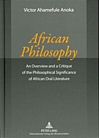 African Philosophy: An Overview and a Critique of the Philosophical Significance of African Oral Literature (Hardcover)